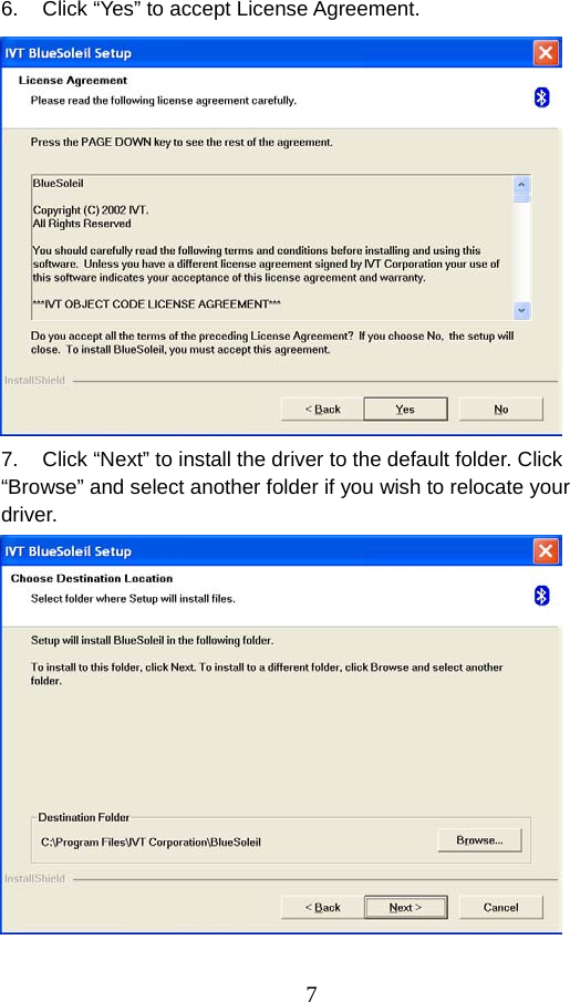 7 6.  Click “Yes” to accept License Agreement.    7.  Click “Next” to install the driver to the default folder. Click “Browse” and select another folder if you wish to relocate your driver.    