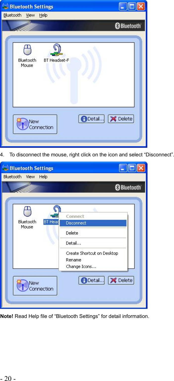 - 20 -   4.  To disconnect the mouse, right click on the icon and select “Disconnect”.  Note! Read Help file of “Bluetooth Settings” for detail information. 