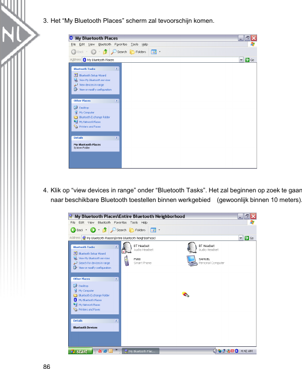 3. Het “My Bluetooth Places” scherm zal tevoorschijn komen.                         4. Klik op “view devices in range” onder “Bluetooth Tasks”. Het zal beginnen op zoek te gaan naar beschikbare Bluetooth toestellen binnen werkgebied    (gewoonlijk binnen 10 meters).     86 