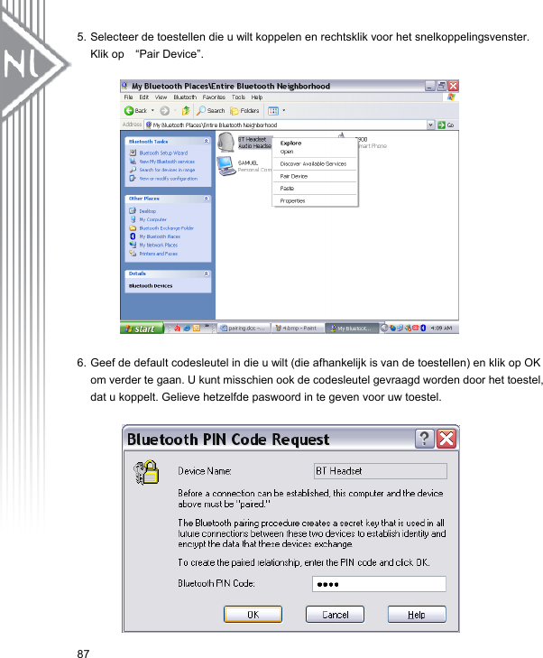 5. Selecteer de toestellen die u wilt koppelen en rechtsklik voor het snelkoppelingsvenster. Klik op  “Pair Device”.                 876. Geef de default codesleutel in die u wilt (die afhankelijk is van de toestellen) en klik op OK om verder te gaan. U kunt misschien ook de codesleutel gevraagd worden door het toestel, dat u koppelt. Gelieve hetzelfde paswoord in te geven voor uw toestel.                 