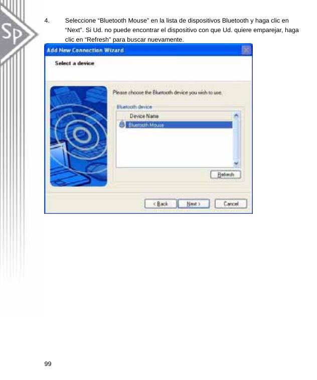 4.  Seleccione “Bluetooth Mouse” en la lista de dispositivos Bluetooth y haga clic en “Next”. Si Ud. no puede encontrar el dispositivo con que Ud. quiere emparejar, haga clic en “Refresh” para buscar nuevamente.  99  