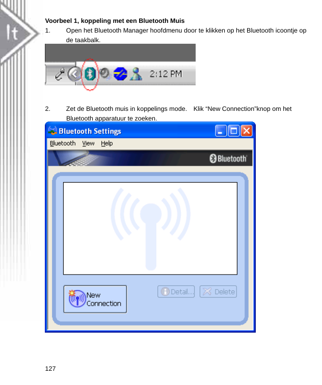 Voorbeel 1, koppeling met een Bluetooth Muis 1.  Open het Bluetooth Manager hoofdmenu door te klikken op het Bluetooth icoontje op de taakbalk.   2.  Zet de Bluetooth muis in koppelings mode.    Klik “New Connection”knop om het Bluetooth apparatuur te zoeken.  127  