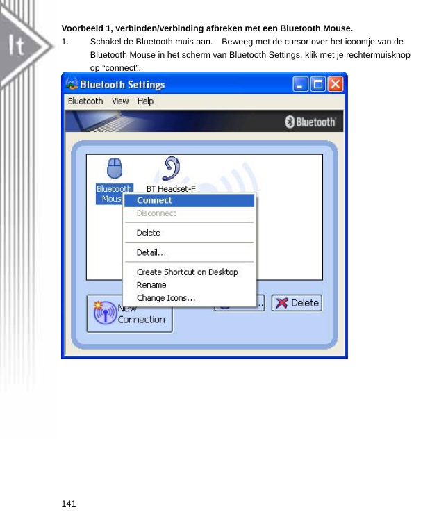 Voorbeeld 1, verbinden/verbinding afbreken met een Bluetooth Mouse. 1.  Schakel de Bluetooth muis aan.    Beweeg met de cursor over het icoontje van de Bluetooth Mouse in het scherm van Bluetooth Settings, klik met je rechtermuisknop op “connect”.  141  