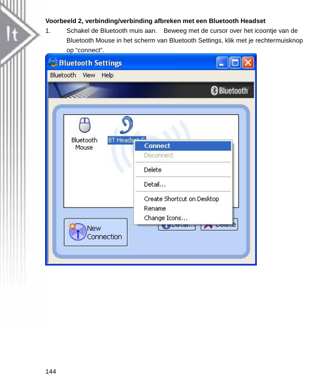 Voorbeeld 2, verbinding/verbinding afbreken met een Bluetooth Headset 1.  Schakel de Bluetooth muis aan.    Beweeg met de cursor over het icoontje van de Bluetooth Mouse in het scherm van Bluetooth Settings, klik met je rechtermuisknop op “connect”.  144  