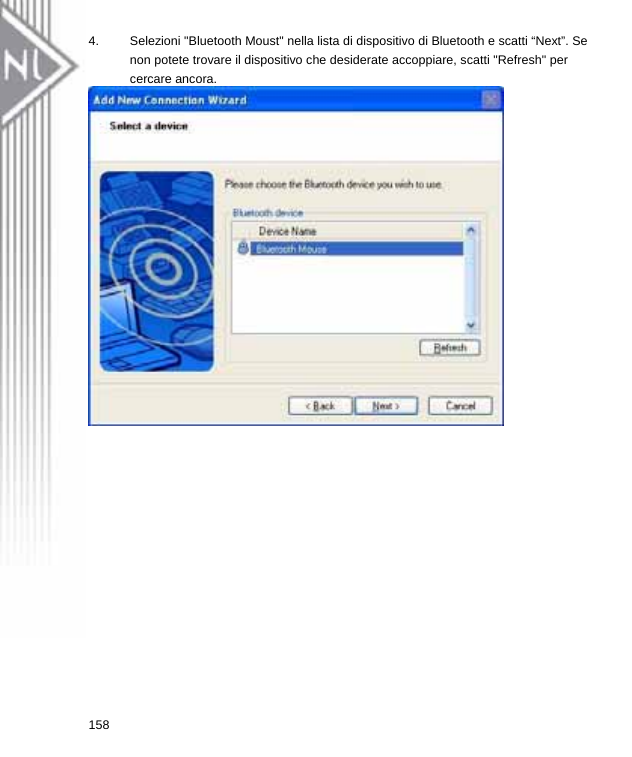 4.  Selezioni &quot;Bluetooth Moust&quot; nella lista di dispositivo di Bluetooth e scatti “Next”. Se non potete trovare il dispositivo che desiderate accoppiare, scatti &quot;Refresh&quot; per cercare ancora.  158  