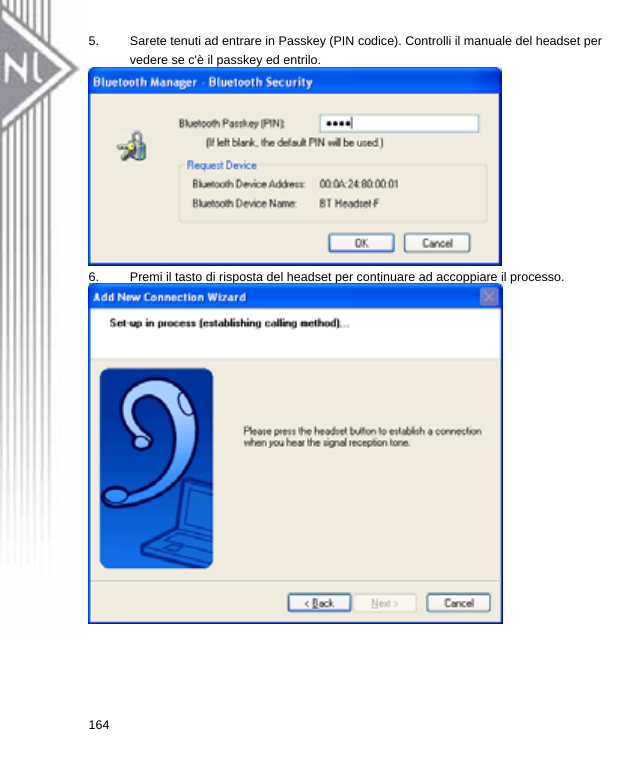 5.  Sarete tenuti ad entrare in Passkey (PIN codice). Controlli il manuale del headset per vedere se c&apos;è il passkey ed entrilo.  6.  Premi il tasto di risposta del headset per continuare ad accoppiare il processo.  164  