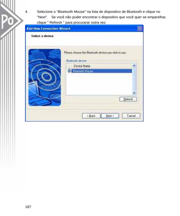 4.  Selecione o “Bluetooth Mouse” na lista de dispositivo de Bluetooth e clique no   &quot;Next&quot;.    Se você não puder encontrar o dispositivo que você quer se emparelhar, clique &quot; Refresh &quot; para procurarar outra vez.  187  