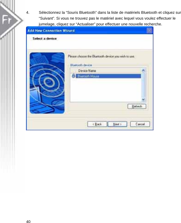 4.  Sélectionnez la “Souris Bluetooth” dans la liste de matériels Bluetooth et cliquez sur “Suivant”. Si vous ne trouvez pas le matériel avec lequel vous voulez effectuer le jumelage, cliquez sur “Actualiser” pour effectuer une nouvelle recherche.   40  