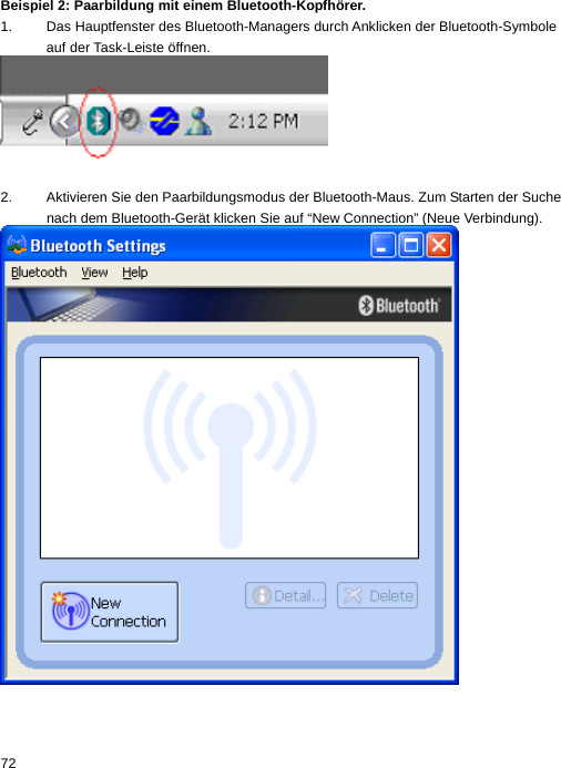 Beispiel 2: Paarbildung mit einem Bluetooth-Kopfhörer. 1.  Das Hauptfenster des Bluetooth-Managers durch Anklicken der Bluetooth-Symbole auf der Task-Leiste öffnen.   2.  Aktivieren Sie den Paarbildungsmodus der Bluetooth-Maus. Zum Starten der Suche nach dem Bluetooth-Gerät klicken Sie auf “New Connection” (Neue Verbindung).  72  