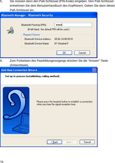 5.  Sie müssen dann den Paß-Schlüssel (PIN-Kode) eingeben. Den Paß-Schlüssel entnehmen Sie dem Benutzerhandbuch des Kopfhörers. Geben Sie dann diesen Paß-Schlüssel ein.  6.  Zum Fortsetzen des Paarbildungsvorgangs drücken Sie die “Answer”-Taste (Antworttaste).  75  