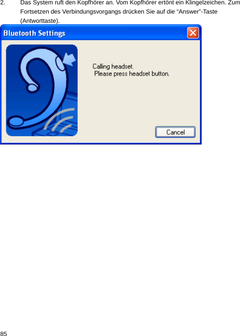 2.  Das System ruft den Kopfhörer an. Vom Kopfhörer ertönt ein Klingelzeichen. Zum Fortsetzen des Verbindungsvorgangs drücken Sie auf die “Answer”-Taste (Antworttaste).  85  
