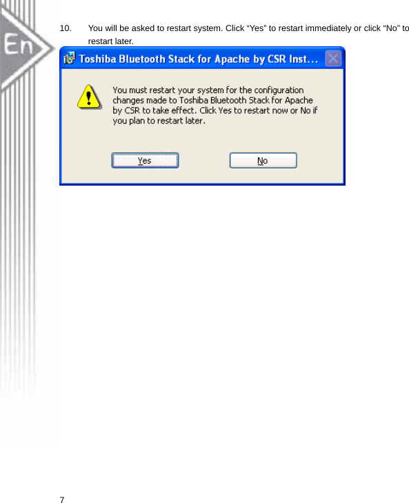 10.  You will be asked to restart system. Click “Yes” to restart immediately or click “No” to restart later.   7 