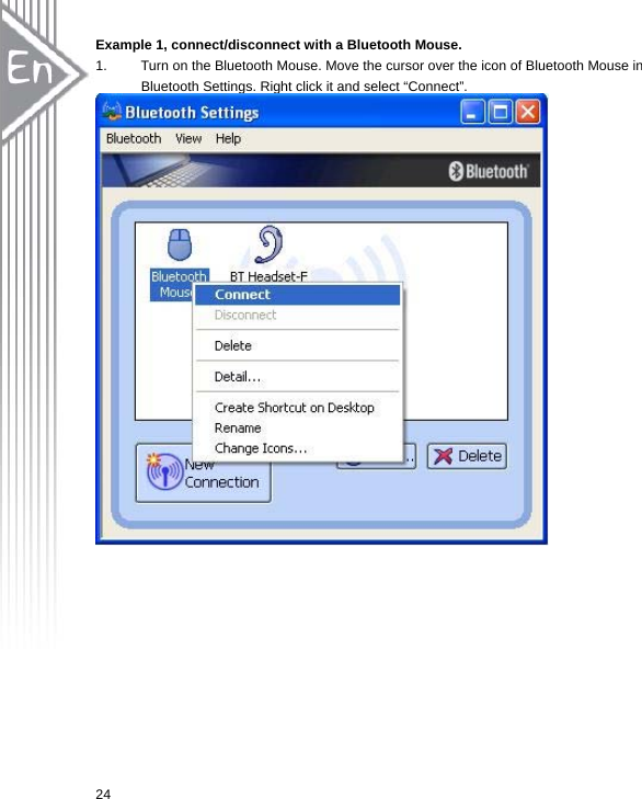  24Example 1, connect/disconnect with a Bluetooth Mouse. 1.  Turn on the Bluetooth Mouse. Move the cursor over the icon of Bluetooth Mouse in Bluetooth Settings. Right click it and select “Connect”.    