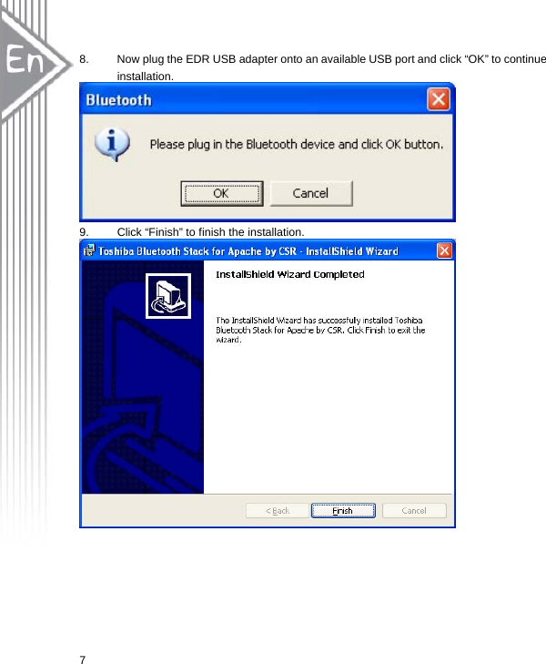  7 8.  Now plug the EDR USB adapter onto an available USB port and click “OK” to continue installation.  9.  Click “Finish” to finish the installation.  