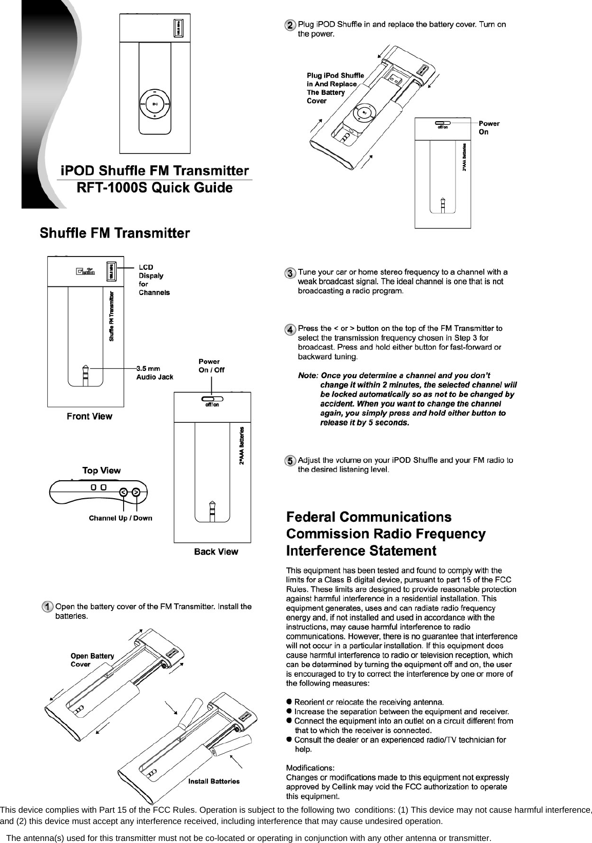 This device complies with Part 15 of the FCC Rules. Operation is subject to the following two  conditions: (1) This device may not cause harmful interference, and (2) this device must accept any interference received, including interference that may cause undesired operation.The antenna(s) used for this transmitter must not be co-located or operating in conjunction with any other antenna or transmitter.