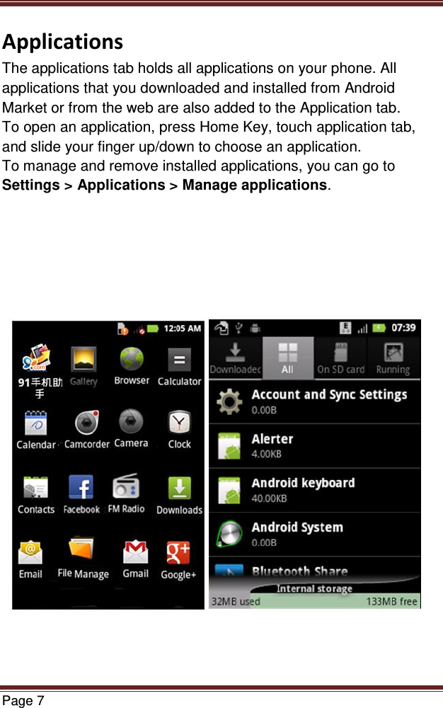   Page 7  Applications The applications tab holds all applications on your phone. All applications that you downloaded and installed from Android Market or from the web are also added to the Application tab. To open an application, press Home Key, touch application tab, and slide your finger up/down to choose an application. To manage and remove installed applications, you can go to Settings &gt; Applications &gt; Manage applications.               