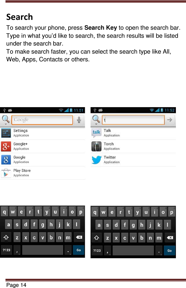 Page 14  SearchTo search your phone, press Search Key to open the search bar. Type in what you’d like to search, the search results will be listed under the search bar. To make search faster, you can select the search type like All, Web, Apps, Contacts or others.                            