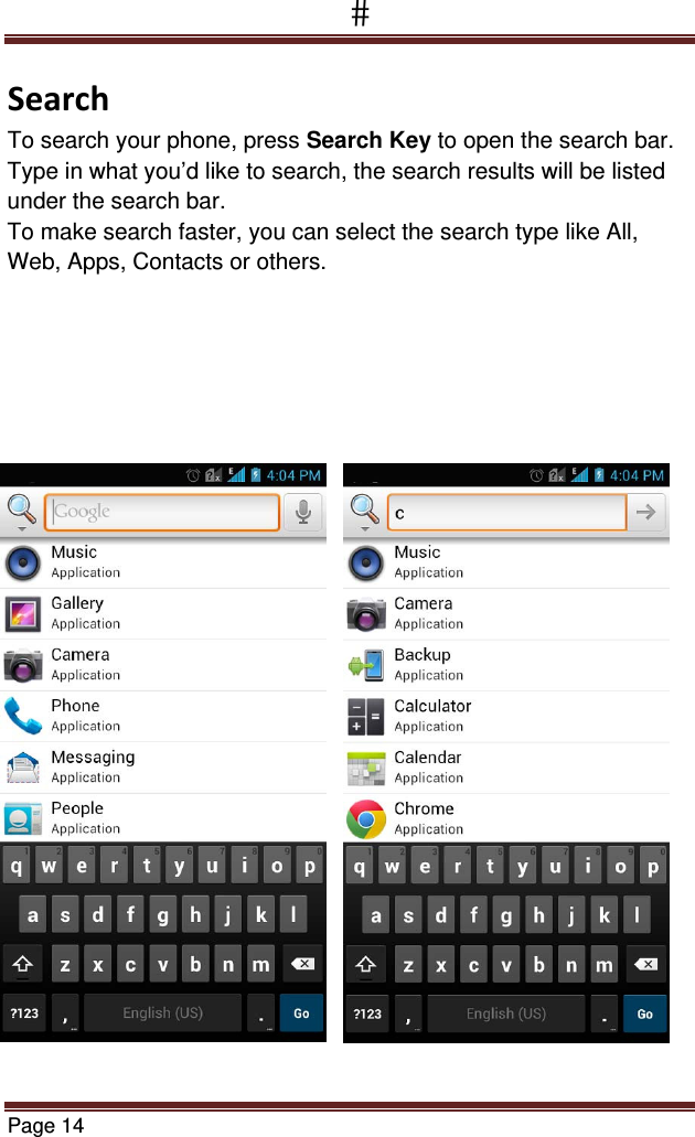 Page 14  SearchTo search your phone, press Search Key to open the search bar. Type in what you’d like to search, the search results will be listed under the search bar. To make search faster, you can select the search type like All, Web, Apps, Contacts or others.                            