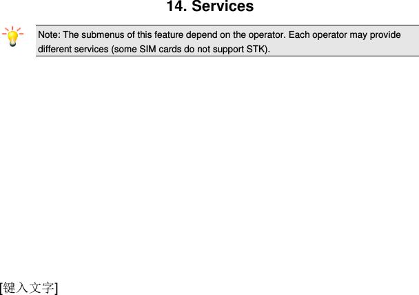  [键入文字] 14. Services Note: The submenus of this feature depend on the operator. Each operator may provide different services (some SIM cards do not support STK).       
