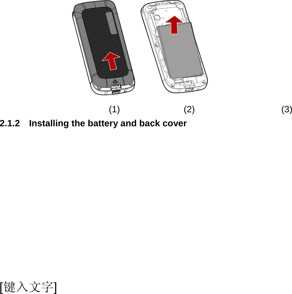  [键入文字]                                (1)              (2)                   (3) 2.1.2  Installing the battery and back cover           