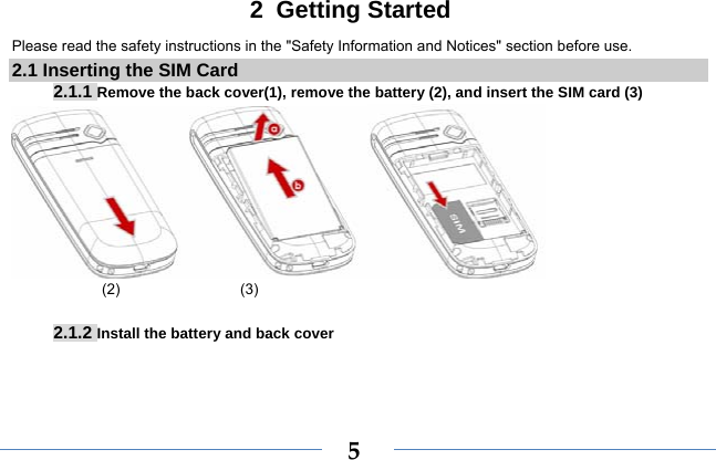  52 Getting Started Please read the safety instructions in the &quot;Safety Information and Notices&quot; section before use. 2.1 Inserting the SIM Card 2.1.1 Remove the back cover(1), remove the battery (2), and insert the SIM card (3)              (2)                (3)  2.1.2 Install the battery and back cover 