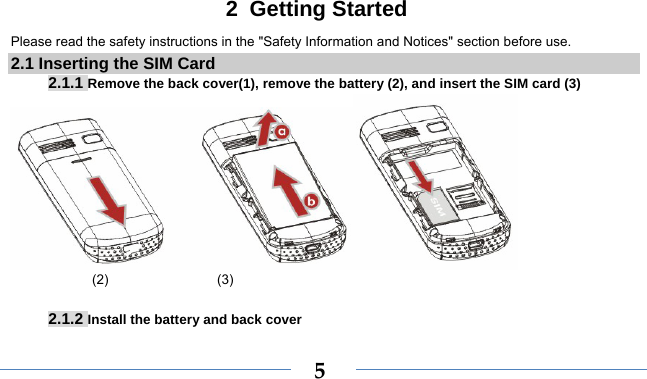    52 Getting Started Please read the safety instructions in the &quot;Safety Information and Notices&quot; section before use. 2.1 Inserting the SIM Card 2.1.1 Remove the back cover(1), remove the battery (2), and insert the SIM card (3)              (2)                (3)  2.1.2 Install the battery and back cover 