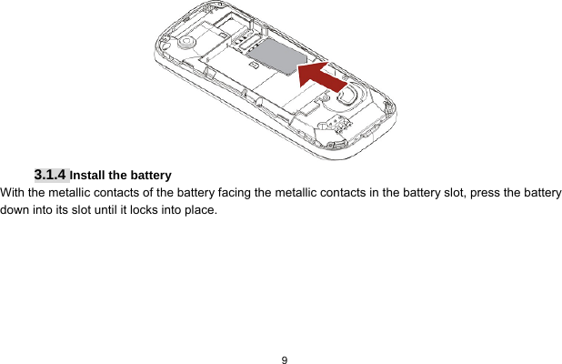  9   3.1.4 Install the battery With the metallic contacts of the battery facing the metallic contacts in the battery slot, press the battery down into its slot until it locks into place. 