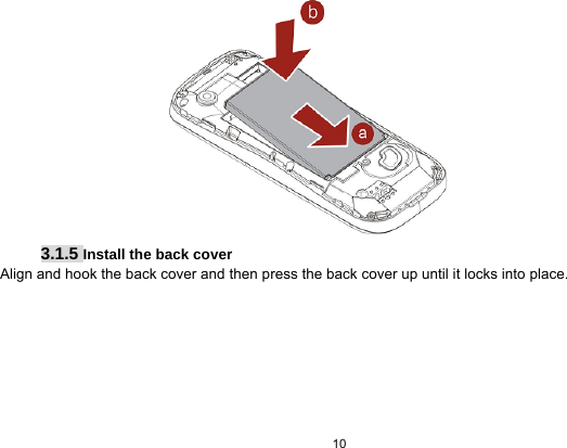  10   3.1.5 Install the back cover Align and hook the back cover and then press the back cover up until it locks into place. 