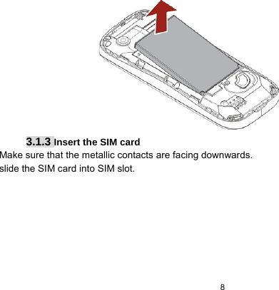  8   3.1.3 Insert the SIM card Make sure that the metallic contacts are facing downwards.   slide the SIM card into SIM slot. 