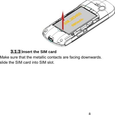   8   3.1.3 Insert the SIM card Make sure that the metallic contacts are facing downwards.   slide the SIM card into SIM slot. 