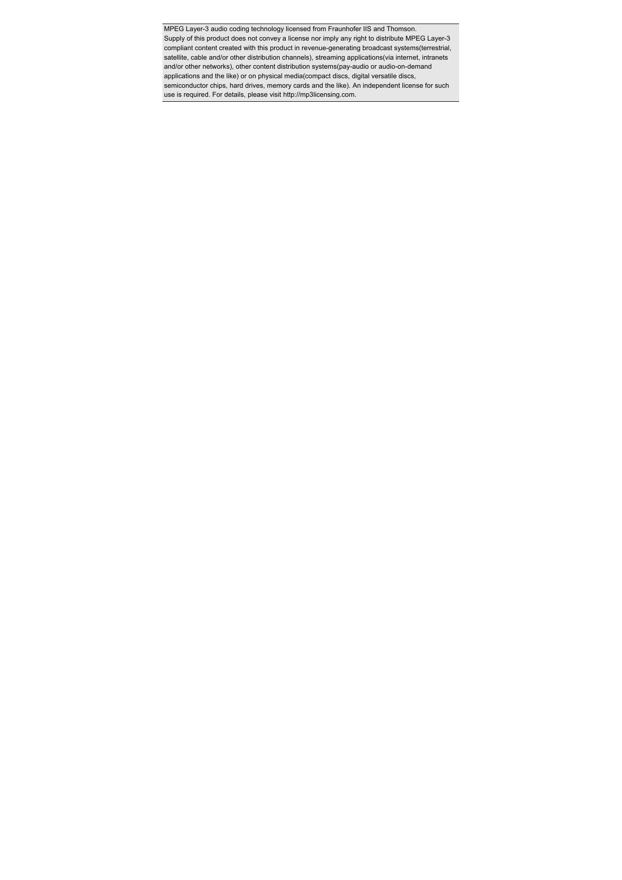 MPEG Layer-3 audio coding technology licensed from Fraunhofer IIS and Thomson. Supply of this product does not convey a license nor imply any right to distribute MPEG Layer-3 compliant content created with this product in revenue-generating broadcast systems(terrestrial, satellite, cable and/or other distribution channels), streaming applications(via internet, intranets and/or other networks), other content distribution systems(pay-audio or audio-on-demand applications and the like) or on physical media(compact discs, digital versatile discs, semiconductor chips, hard drives, memory cards and the like). An independent license for such use is required. For details, please visit http://mp3licensing.com.   