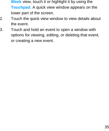   35Week view, touch it or highlight it by using the Touchpad. A quick view window appears on the lower part of the screen. 2.  Touch the quick view window to view details about the event. 3.  Touch and hold an event to open a window with options for viewing, editing, or deleting that event, or creating a new event. 