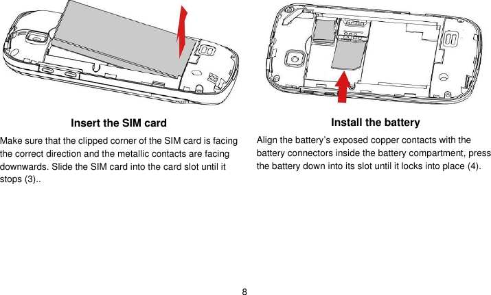   8  Insert the SIM card Make sure that the clipped corner of the SIM card is facing the correct direction and the metallic contacts are facing downwards. Slide the SIM card into the card slot until it stops (3)..  Install the battery Align the battery’s exposed copper contacts with the battery connectors inside the battery compartment, press the battery down into its slot until it locks into place (4). 
