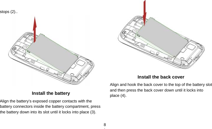   8  stops (2)..  Install the battery Align the battery’s exposed copper contacts with the battery connectors inside the battery compartment, press the battery down into its slot until it locks into place (3).  Install the back cover Align and hook the back cover to the top of the battery slot and then press the back cover down until it locks into place (4). 