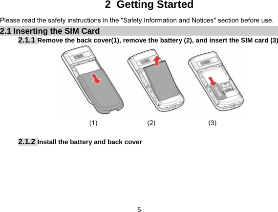   5 2 Getting Started Please read the safety instructions in the &quot;Safety Information and Notices&quot; section before use. 2.1 Inserting the SIM Card 2.1.1 Remove the back cover(1), remove the battery (2), and insert the SIM card (3)  (1)              (2)                (3)  2.1.2 Install the battery and back cover 