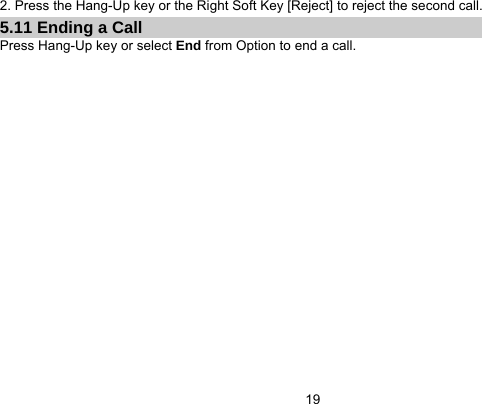     192. Press the Hang-Up key or the Right Soft Key [Reject] to reject the second call. 5.11 Ending a Call Press Hang-Up key or select End from Option to end a call. 
