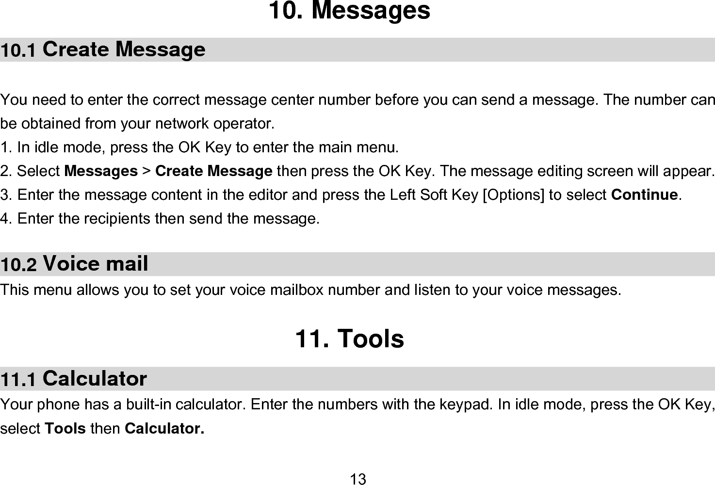  14 11.2 Countdown This feature allows you to countdown a time you set. 12. Organizer 12.1 Alarm Your phone has a built-in alarm clock with a snooze feature.   1.    In idle mode, press the OK Key, select Organizer then Alarm. 2.  Press the Navigation Key up or down ▲/▼ to select an alarm then press the OK Key to set the alarm. 3.    Enter the time you want the alarm to sound, then press the OK Key. 4.    Select an alarm date from Monday to Sunday and then press the Left Soft Key [Save] to save settings. 12.2 Calendar In idle mode, press the OK Key, select Organizer then Calendar. To add an event, select a date from the calendar, then press the Left Soft Key to select New event. After entering the detailed information, you should press the Left Soft Key [Save] to save the event.  13. Settings You can configure your phone to best suit your usage preference. You can press the Navigation Key left 