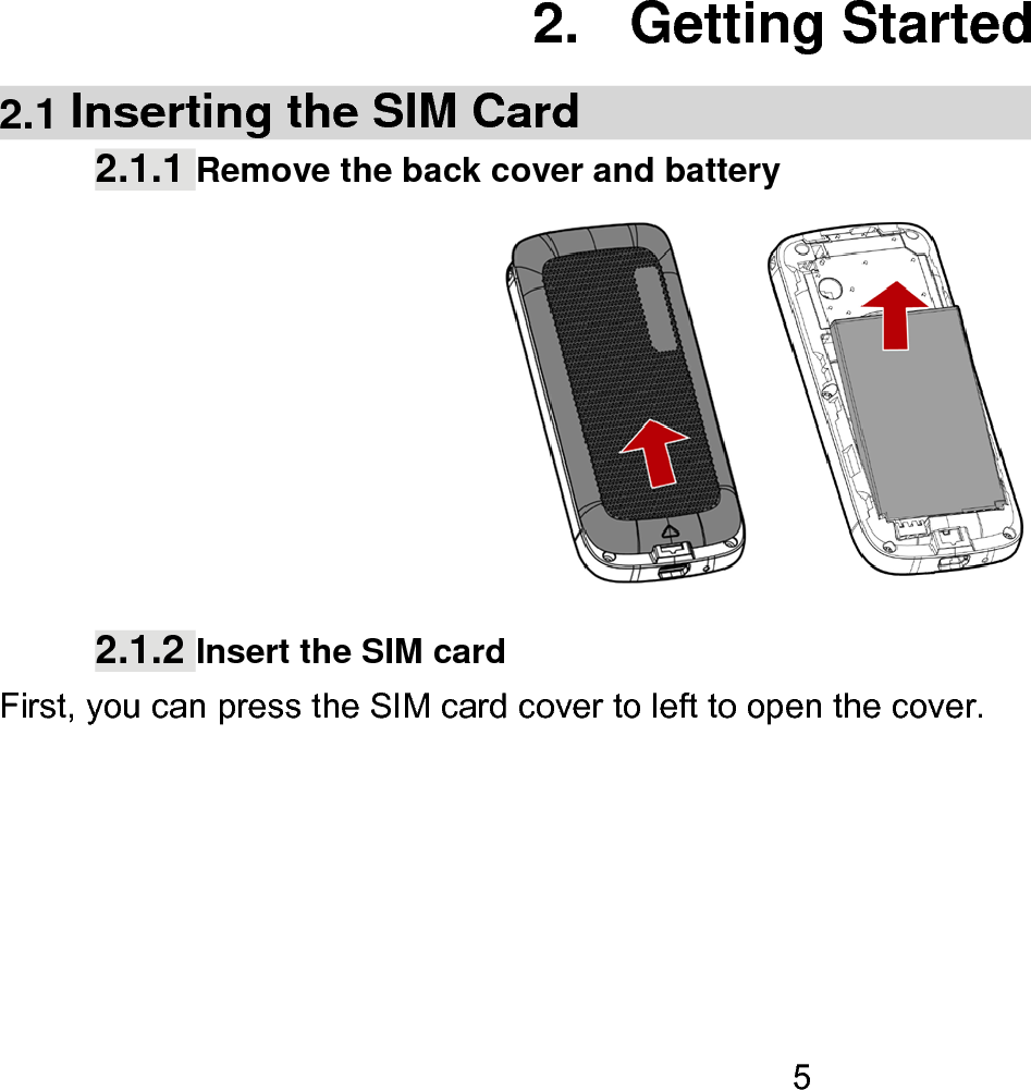  5 2. Getting Started 2.1 Inserting the SIM Card 2.1.1 Remove the back cover and battery         2.1.2 Insert the SIM card First, you can press the SIM card cover to left to open the cover.      