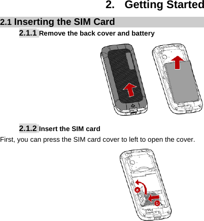  5 2. Getting Started 2.1 Inserting the SIM Card 2.1.1 Remove the back cover and battery         2.1.2 Insert the SIM card First, you can press the SIM card cover to left to open the cover.      