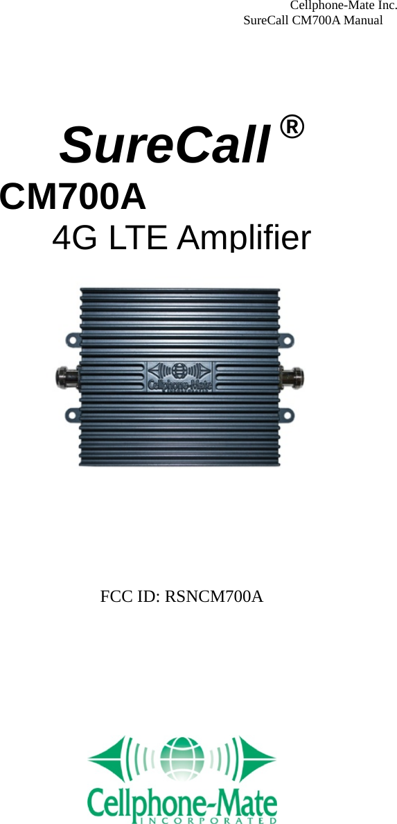                                Cellphone-Mate Inc.                                                                                  SureCall CM700A Manual   SureCall ®                 CM700A 4G LTE Amplifier  User Manual           FCC ID: RSNCM700A               