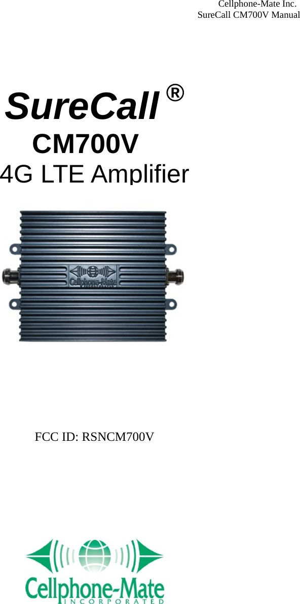                                Cellphone-Mate Inc.                                                                                  SureCall CM700V Manual   SureCall ®                 CM700V 4G LTE Amplifier  User Manual           FCC ID: RSNCM700V               