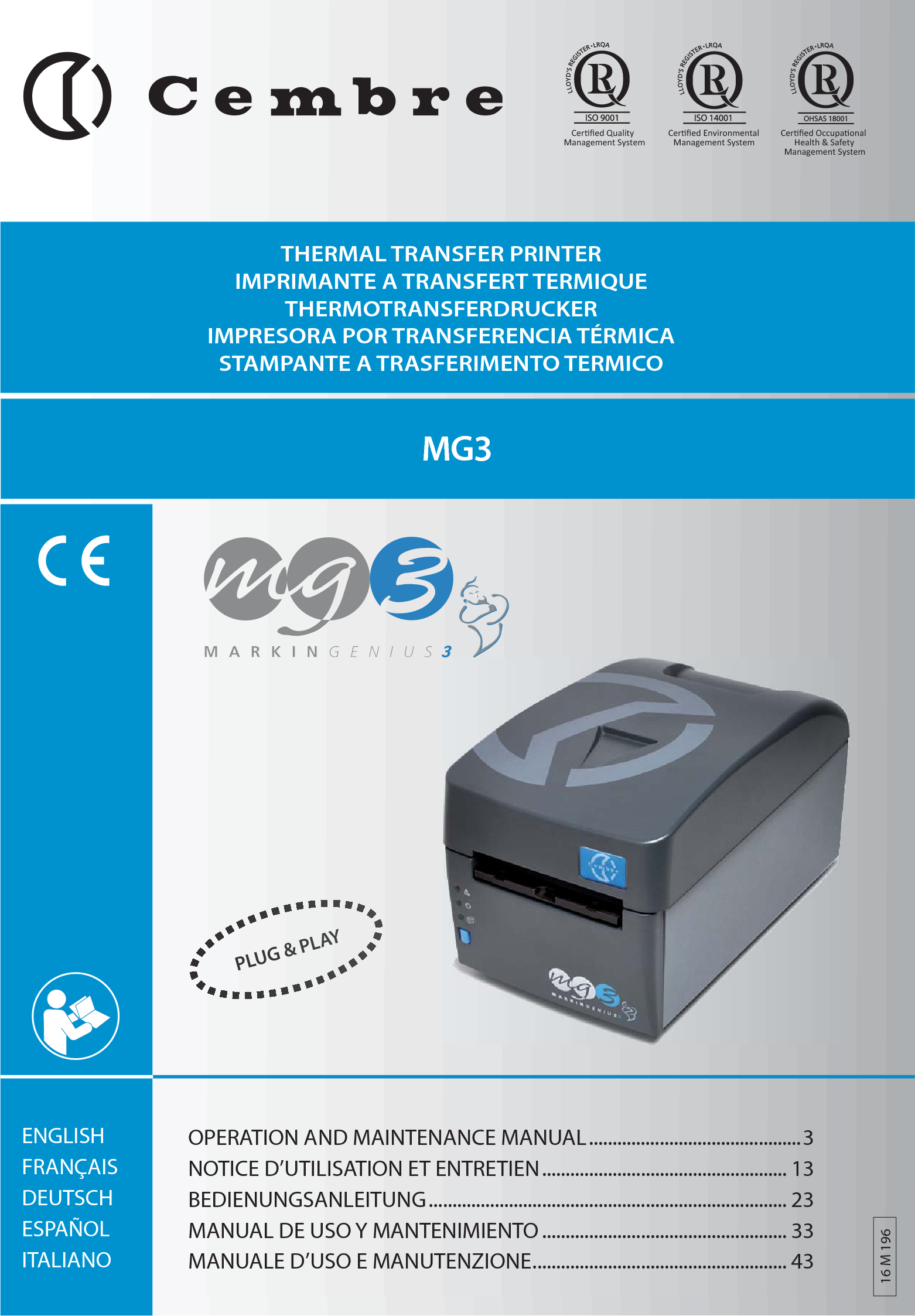 . 1 .PLUG &amp; PLAYPLUG &amp; PLAAYTHERMAL TRANSFER PRINTERIMPRIMANTE A TRANSFERT TERMIQUETHERMOTRANSFERDRUCKERIMPRESORA POR TRANSFERENCIA T&Eacute;RMICASTAMPANTE A TRASFERIMENTO TERMICOENGLISHFRAN&Ccedil;AISDEUTSCHESPA&Ntilde;OLITALIANOĞƌƟĮĞĚŶǀŝƌŽŶŵĞŶƚĂůDĂŶĂŐĞŵĞŶƚ^ǇƐƚĞŵĞƌƟĮĞĚKĐĐƵƉĂƟŽŶĂů,ĞĂůƚŚ&Theta;^ĂĨĞƚǇDĂŶĂŐĞŵĞŶƚ^ǇƐƚĞŵĞƌƟĮĞĚYƵĂůŝƚǇDĂŶĂŐĞŵĞŶƚ^ǇƐƚĞŵOPERATION AND MAINTENANCE MANUAL .............................................3NOTICE D&rsquo;UTILISATION ET ENTRETIEN .................................................... 13BEDIENUNGSANLEITUNG ............................................................................ 23MANUAL DE USO Y MANTENIMIENTO .................................................... 33MANUALE D&rsquo;USO E MANUTENZIONE ...................................................... 4316 M 196MG3