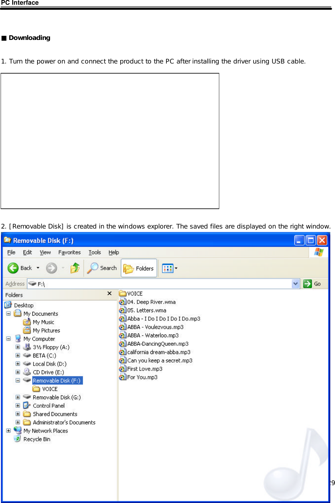  29 PC Interface   ■ Downloading  1. Turn the power on and connect the product to the PC after installing the driver using USB cable.              2. [Removable Disk] is created in the windows explorer. The saved files are displayed on the right window.                       