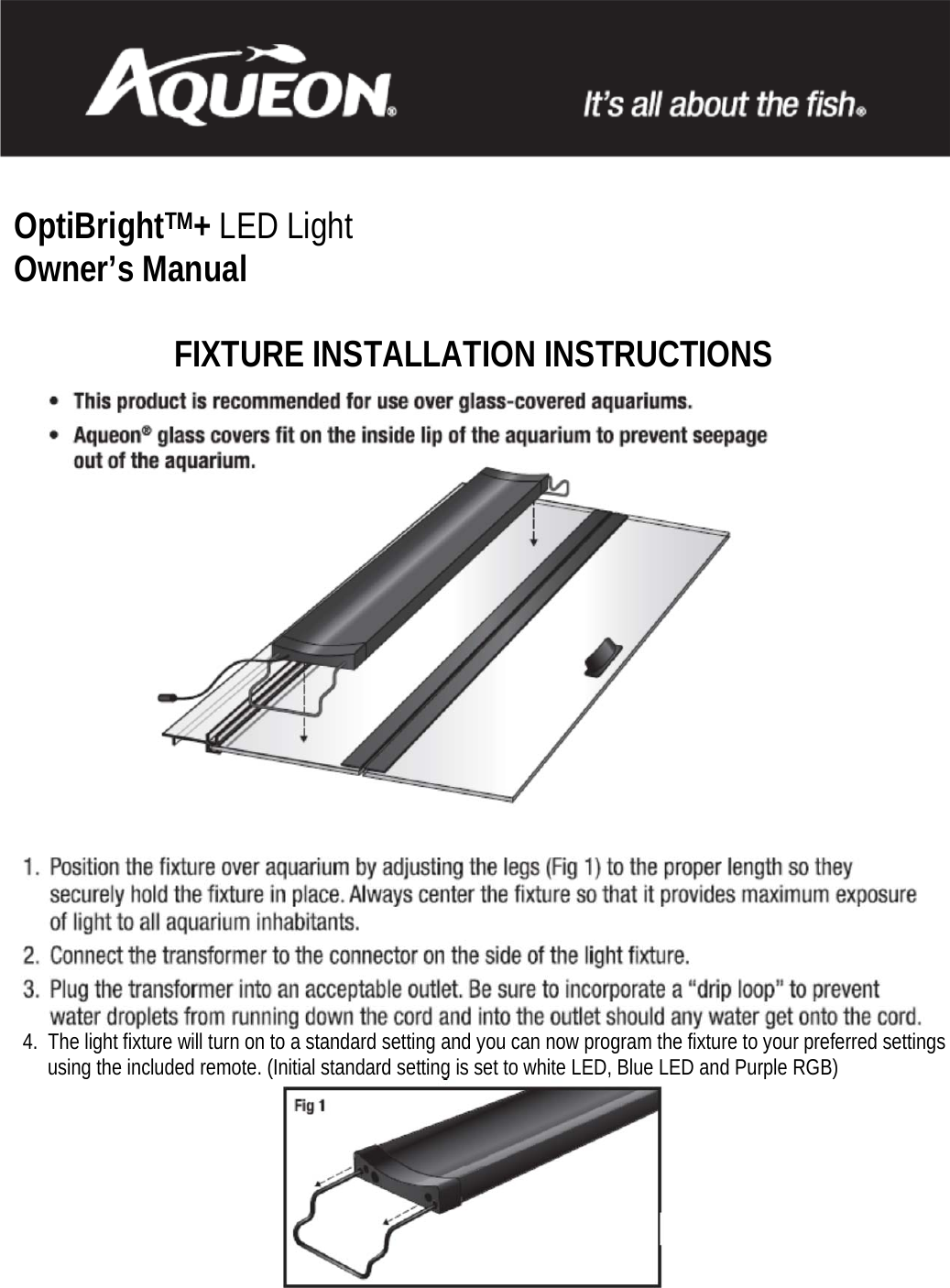   OptiBrightTM+ LED Light Owner’s Manual  FIXTURE INSTALLATION INSTRUCTIONS 4.  The light fixture will turn on to a standard setting and you can now program the fixture to your preferred settings using the included remote. (Initial standard setting is set to white LED, Blue LED and Purple RGB) 