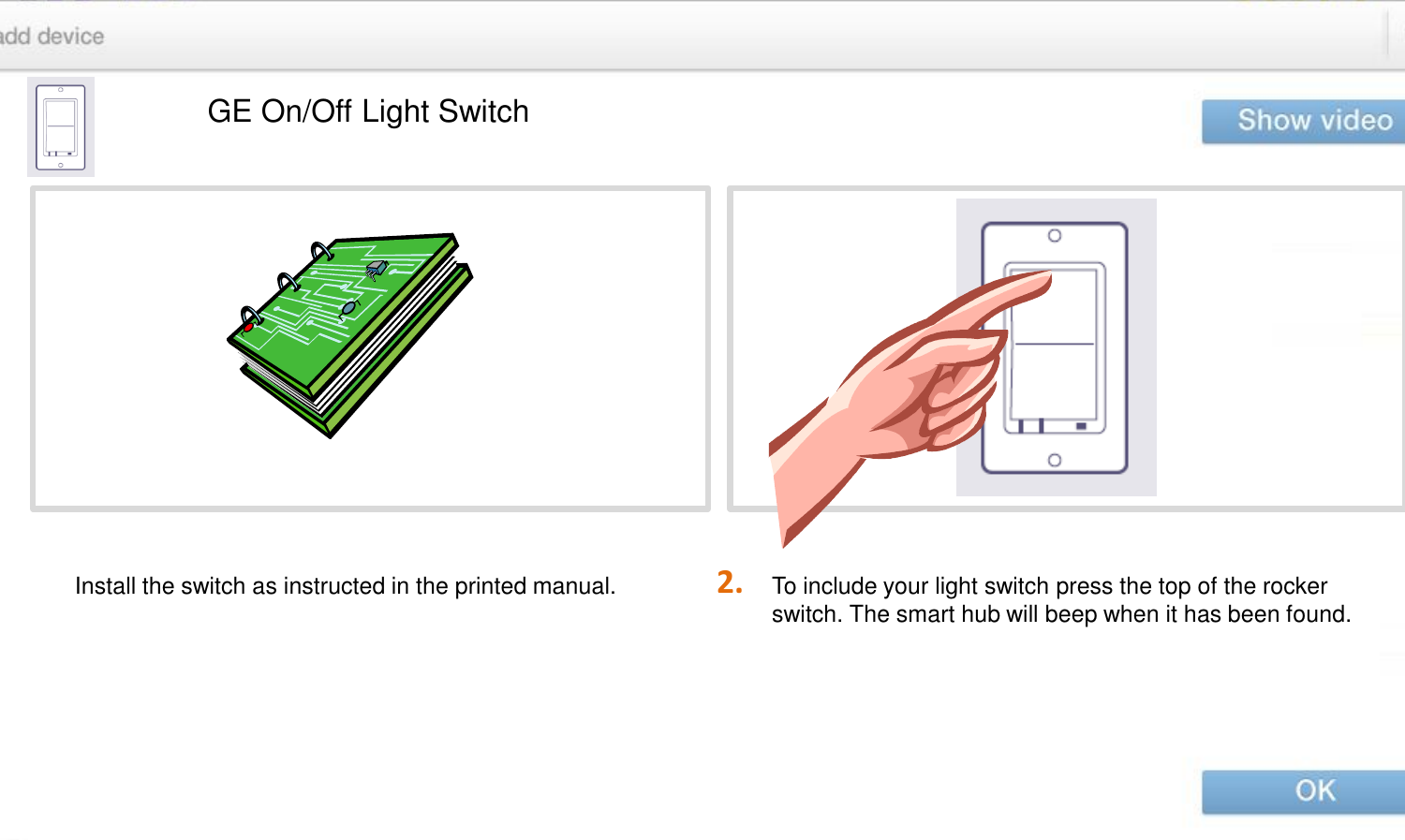 2. GE On/Off Light Switch To include your light switch press the top of the rocker switch. The smart hub will beep when it has been found.    Install the switch as instructed in the printed manual.    