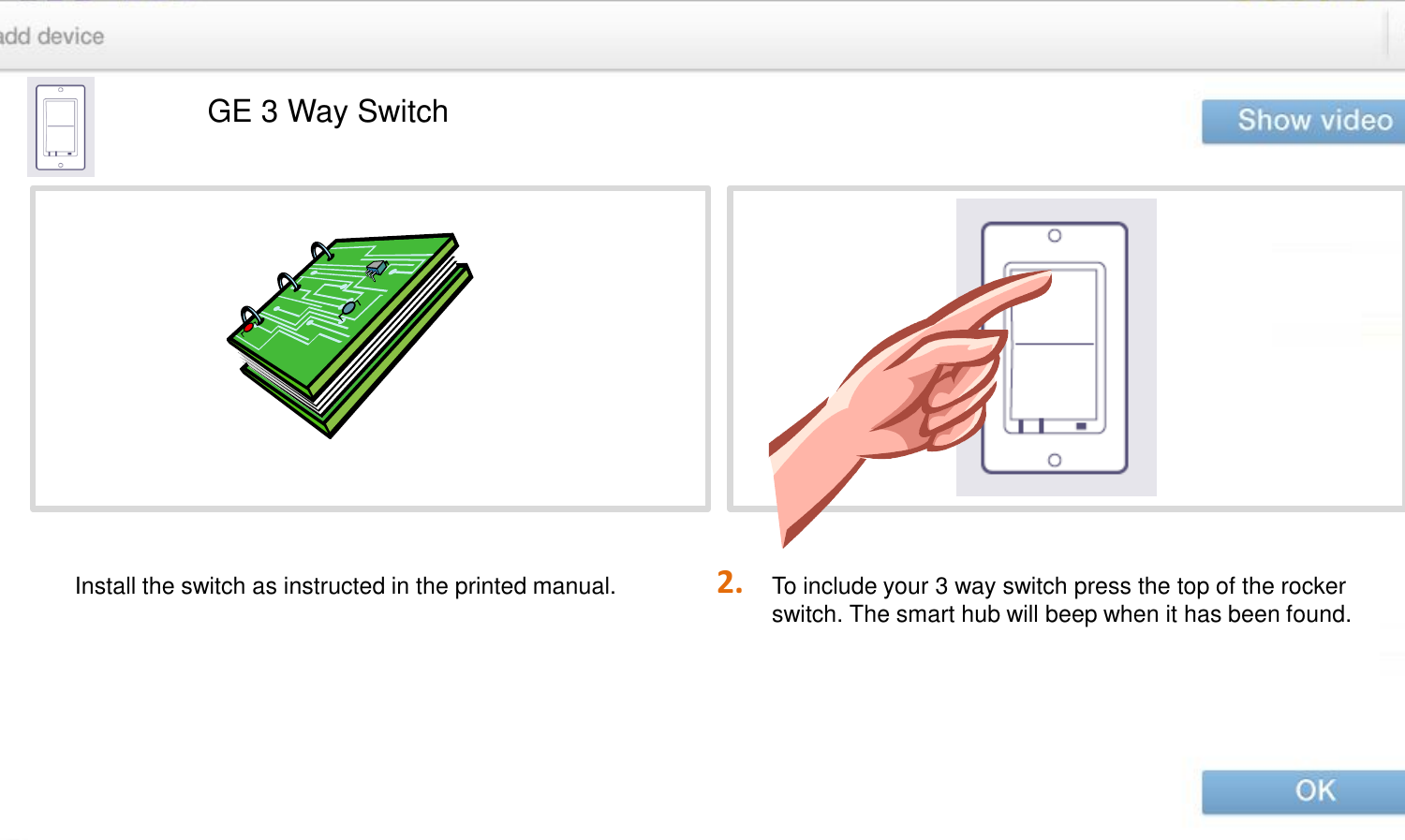 2. GE 3 Way Switch To include your 3 way switch press the top of the rocker switch. The smart hub will beep when it has been found.   Install the switch as instructed in the printed manual.  