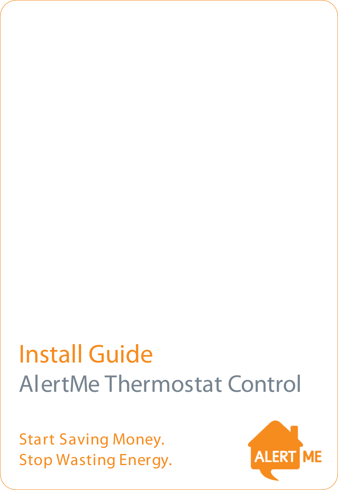 Install GuideAlertMe Thermostat ControlStart Saving Money.Stop Wasting Energy.