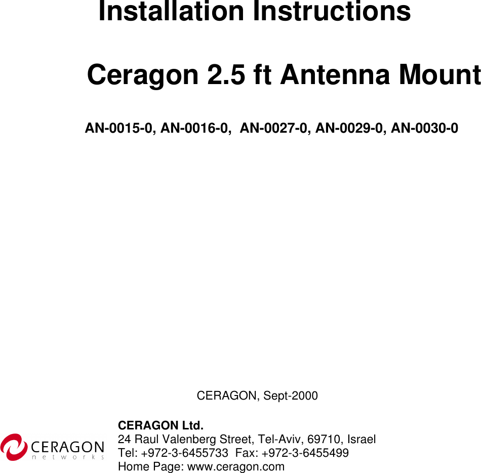     Installation Instructions   AN-0015-0, AN-0016-0,  AN-0027-0, AN-0029-0, AN-0030-0                   Tel: +972-3-6455733  Fax: +972-3-6455499       Ceragon 2.5 ft Antenna Mount CERAGON,  Sept-2000  24 Raul Valenberg Street, Tel-Aviv, 69710, Israel Home Page: www.ceragon.comCERAGON Ltd. 