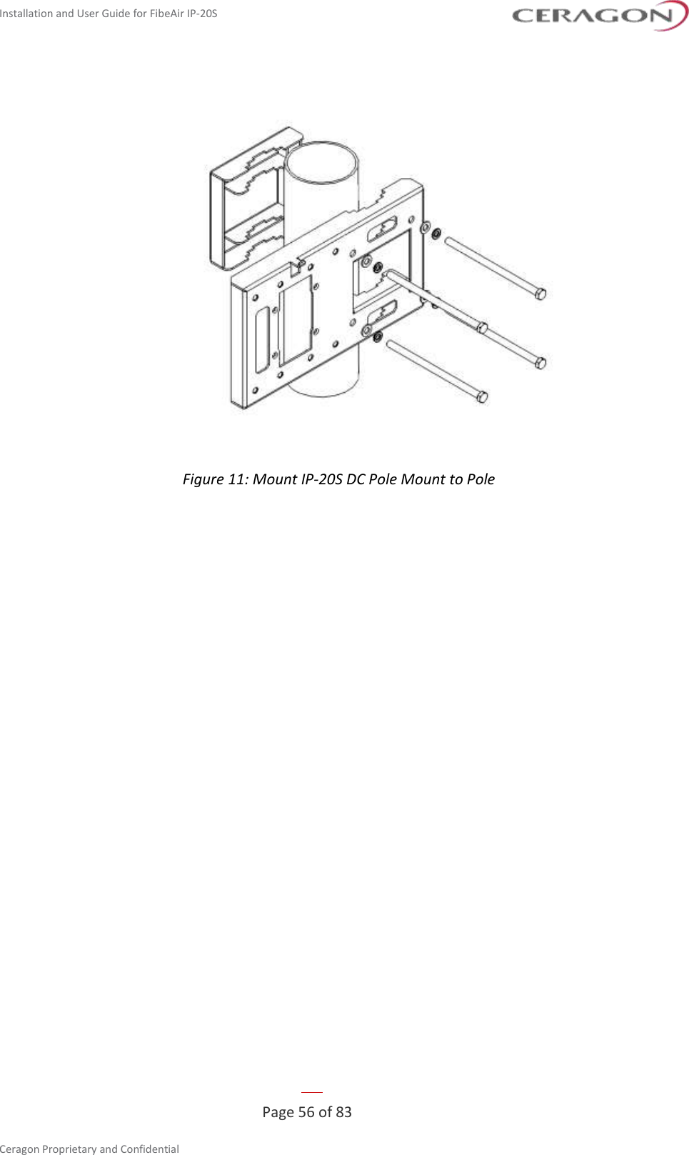 Installation and User Guide for FibeAir IP-20S   Page 56 of 83  Ceragon Proprietary and Confidential      Figure 11: Mount IP-20S DC Pole Mount to Pole 