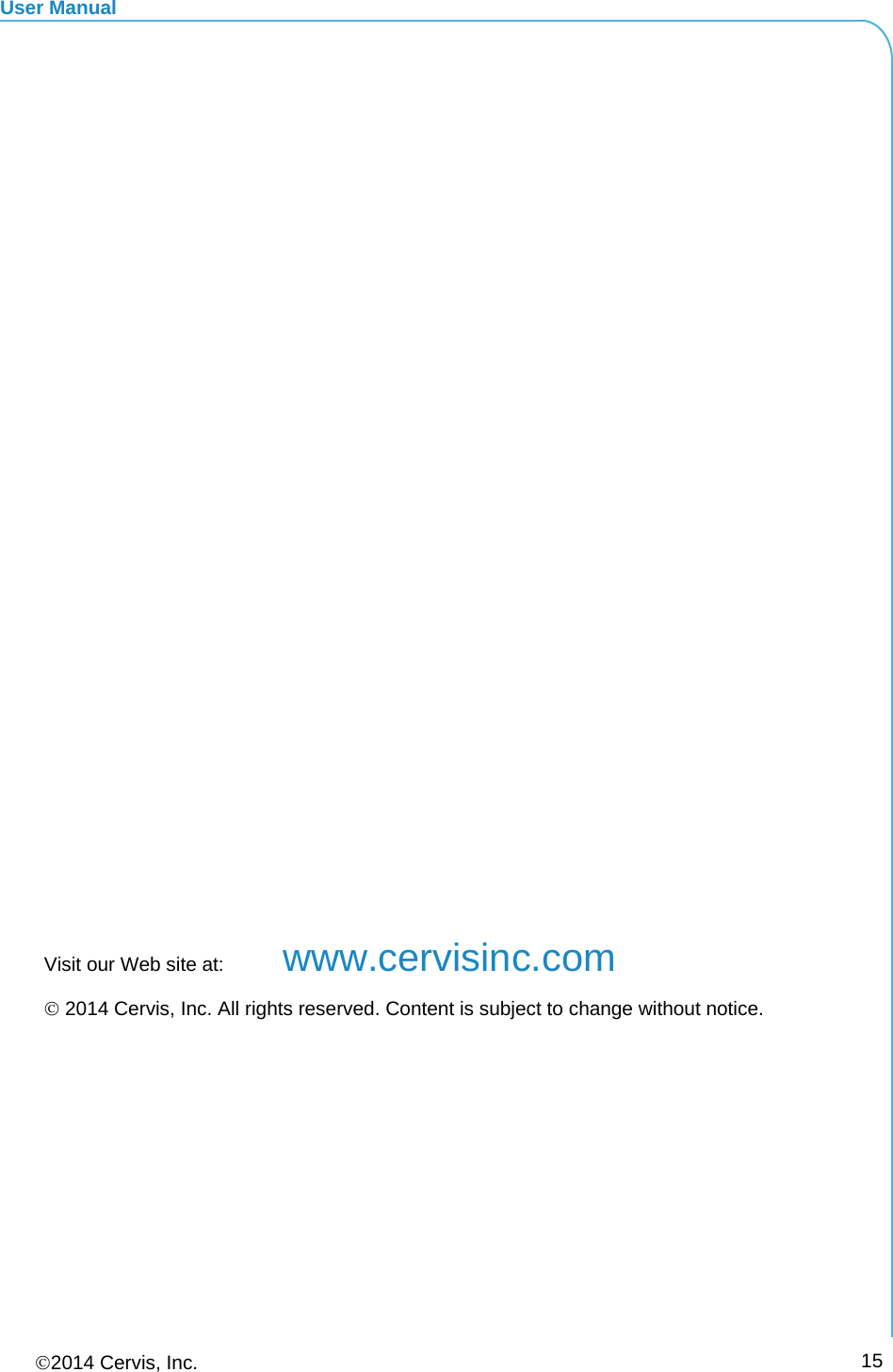 User Manual 2014 Cervis, Inc.      15  Visit our Web site at:  www.cervisinc.com  2014 Cervis, Inc. All rights reserved. Content is subject to change without notice.  